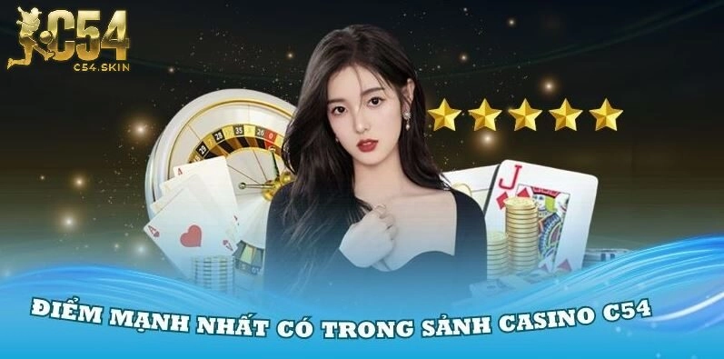 Đánh giá các điểm mạnh nhất có trong sảnh casino C54