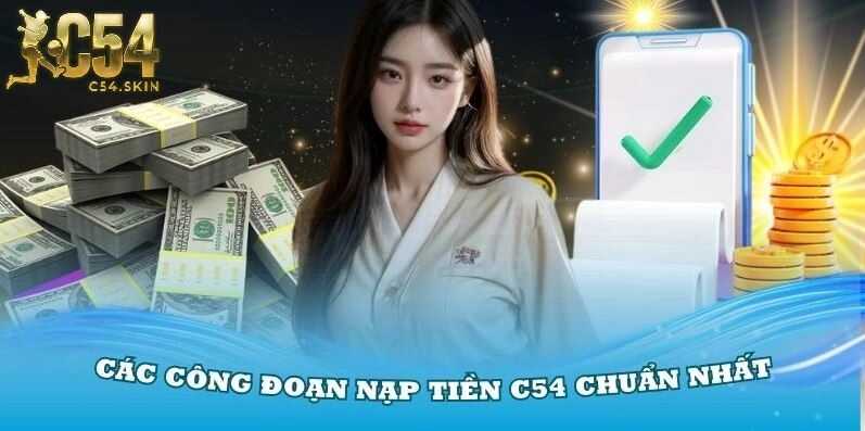 Chi tiết các công đoạn nạp tiền C54 chuẩn nhất