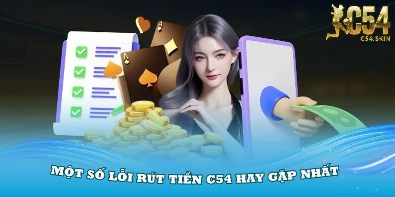 Xử lý một số lỗi rút tiền C54 hay gặp nhất
