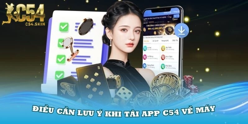 Một số điều cần lưu ý khi tải app C54 về máy