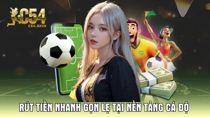 Rút tiền nhanh gọn lẹ tại nền tảng cá độ